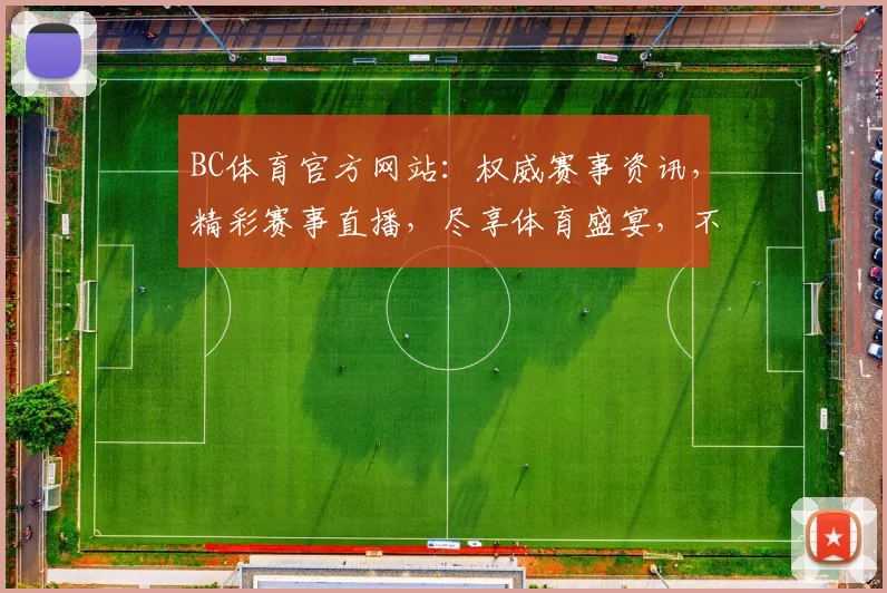 BC体育官方网站：权威赛事资讯，精彩赛事直播，尽享体育盛宴，不容错过